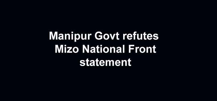 Manipur Govt refutes Mizo National Front statement