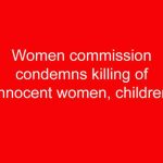 Women commission condemns killing of innocent women, children