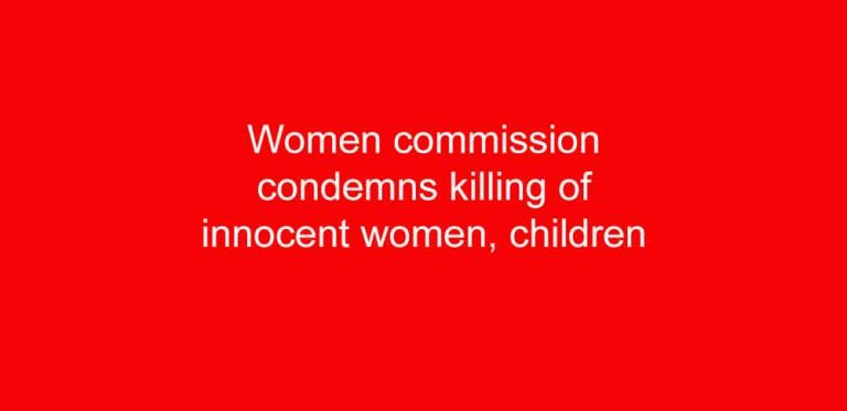 Women commission condemns killing of innocent women, children